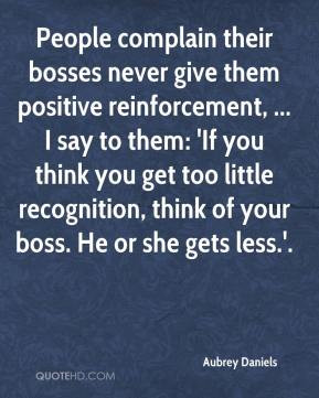 People complain their bosses never give them positive reinforcement ...