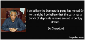 do believe the Democratic party has moved far to the right. I do ...
