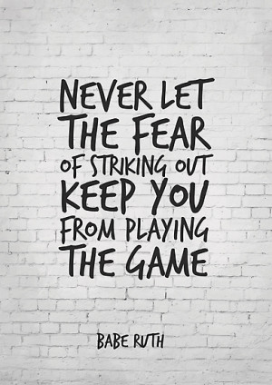 ... of striking out keep you from playing the game, Motivational Quote
