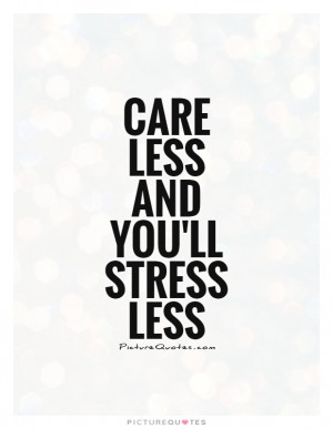 Stress Quotes Dont Care Quotes Care Quotes Dont Worry Quotes