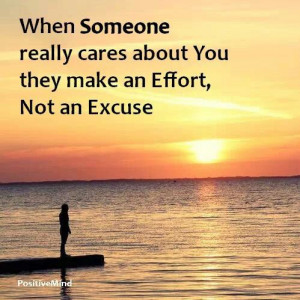 When someone relly cares about You they make an Effort, not an Excuse