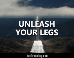 Unleash your legs.