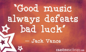 ... music always defeats bad luck. - Jack Vance | Coast Music Therapy Blog