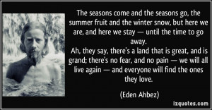seasons come and the seasons go, the summer fruit and the winter snow ...
