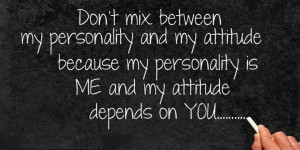 Inspirational Quotes my personality is me and my attitude depends on ...