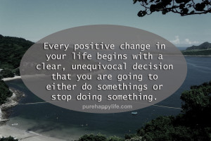 Every positive change in your life begins with a clear, unequivocal ...