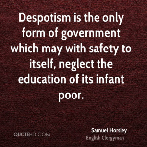 Despotism is the only form of government which may with safety to ...