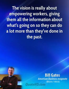 Bill Gates - The vision is really about empowering workers, giving ...