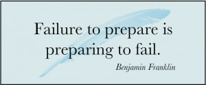 Failure to prepare is preparing to fail.