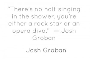 Singing in the Shower Quotes http://pinaquote.com/quote/theres-no-half ...