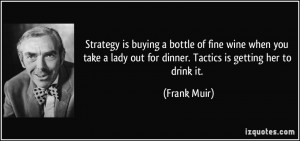 Strategy is buying a bottle of fine wine when you take a lady out for ...