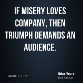 Brian Moore - If misery loves company, then triumph demands an ...