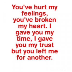 You’ve Hurt My Feelings, You’ve Broken My Heart. I Gave You My ...