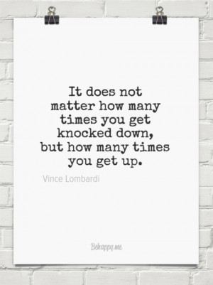 ... get knocked down, but how many times you get up. by Vince Lombardi