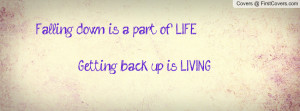 falling down is a part of life... getting back up is living , Pictures