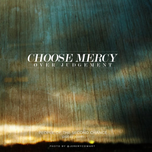 Choose mercy over judgement. For sure, because I am so thankful I was ...