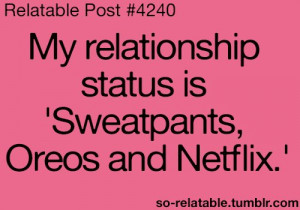 funny quote my relationship status is sweatpants, oreos and netflix