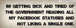 sick and tired of the government reading all my Facebook statuses ...