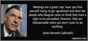 Meetings are a great trap. Soon you find yourself trying to get ...