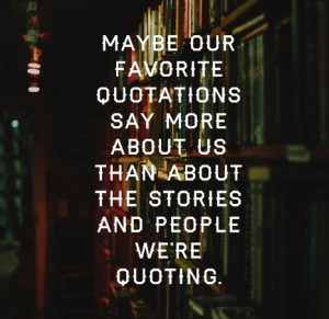 Maybe our favorite quotations say more about us than about the stories ...