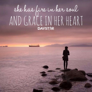 She has fire in her soul and grace in her heart...