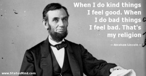... feel bad. That's my religion - Abraham Lincoln Quotes - StatusMind.com