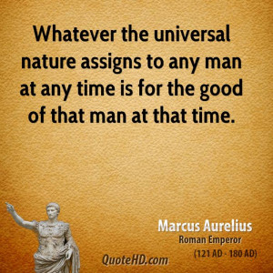 Whatever the universal nature assigns to any man at any time is for ...