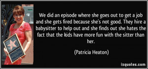 We did an episode where she goes out to get a job and she gets fired ...