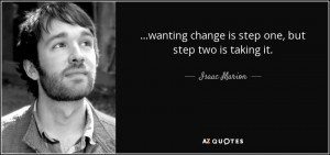 ... wanting change is step one, but step two is taking it. - Isaac Marion