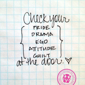 Check your pride, drama, ego, attitude, guilt, at the door. By ...