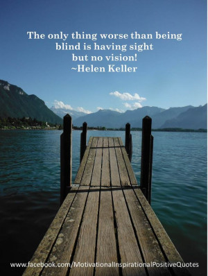 The Only Thing Worse Than Being Blind is Having Sight But No Vision ...