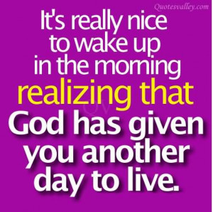 God Has Given You Another Day To Live