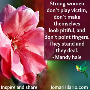 Strong women don't play victim, don't make themselves look pitiful ...