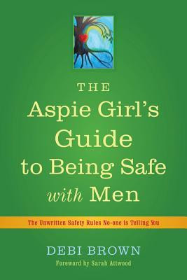 The Aspie Girl's Guide to Being Safe with Men: The Unwritten Safety ...