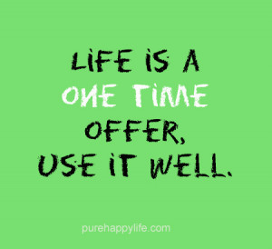 Life Quote: Life is a one time offer, use it well