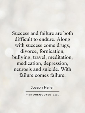 Success and failure are both difficult to endure. Along with success ...