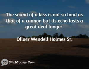 The sound of a kiss is not so loud as that of a cannon but its echo ...