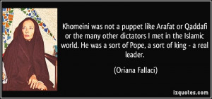Khomeini was not a puppet like Arafat or Qaddafi or the many other ...