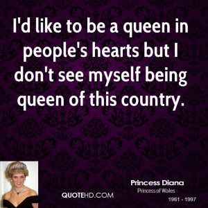 to be a queen in people's hearts but I don't see myself being queen ...