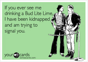If You Ever See Me Drinking a Bud Lite Lime, I Have Been Kidnapped and ...
