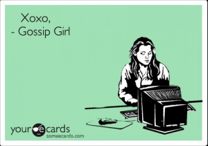 Funny Friendship Ecard: Xoxo, - Gossip Girl.