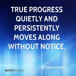St. Francis of Assisi - True progress quietly and persistently moves ...