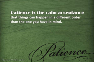 Patience is the calm acceptance that things can happen in a different ...