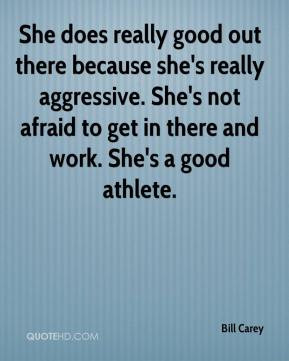 She does really good out there because she's really aggressive. She's ...