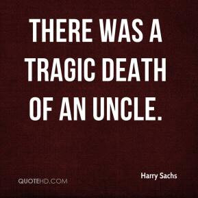 Harry Sachs - There was a tragic death of an uncle.