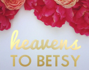 Southern Sayings: 11 x 14 Heavens to Betsy Gold Foil Print - Sweet ...