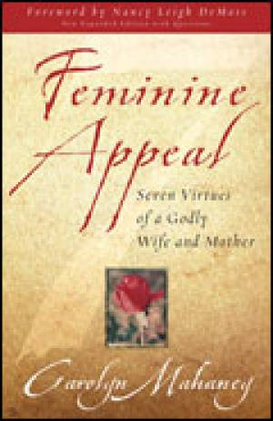 Feminine Appeal: Seven Virtues of a Godly Wife and Mother