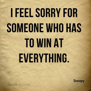 feel sorry for someone who has to win at everything.