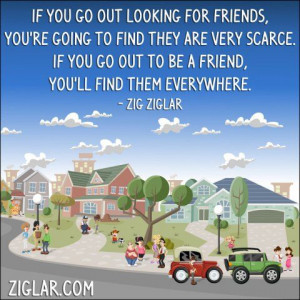 If you go out looking for friends | Ziglar