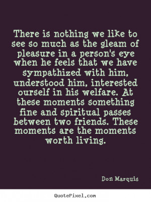 Quotes about friendship - There is nothing we like to see so much as ...